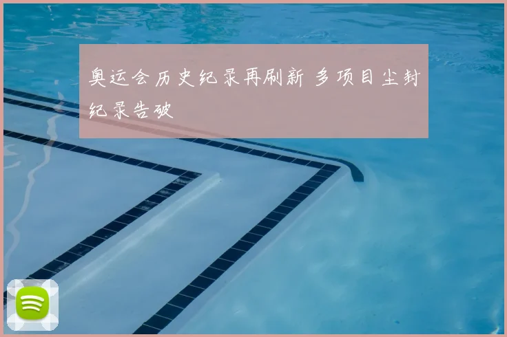 奥运会历史纪录再刷新 多项目尘封纪录告破